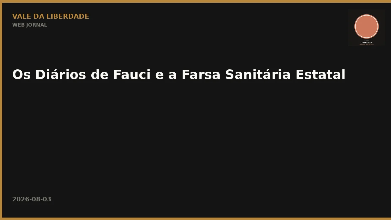 Os Diários de Fauci e a Farsa Sanitária Estatal