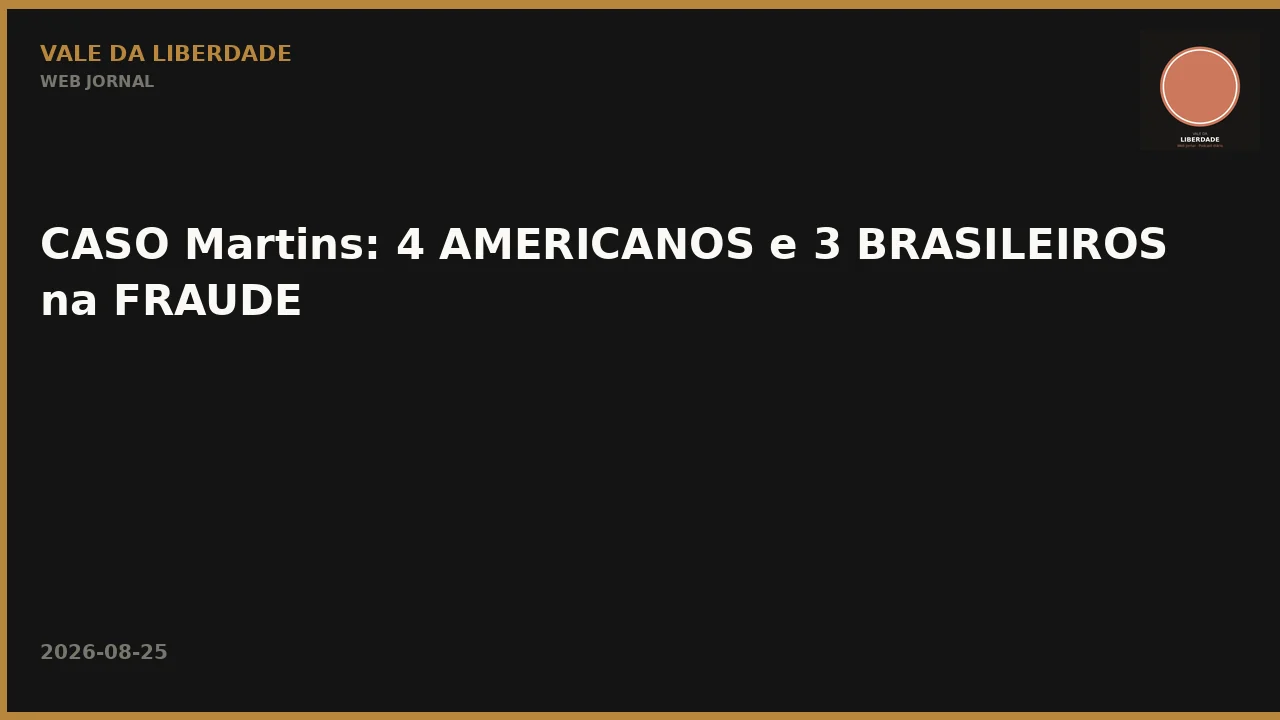 CASO Martins: 4 AMERICANOS e 3 BRASILEIROS na FRAUDE