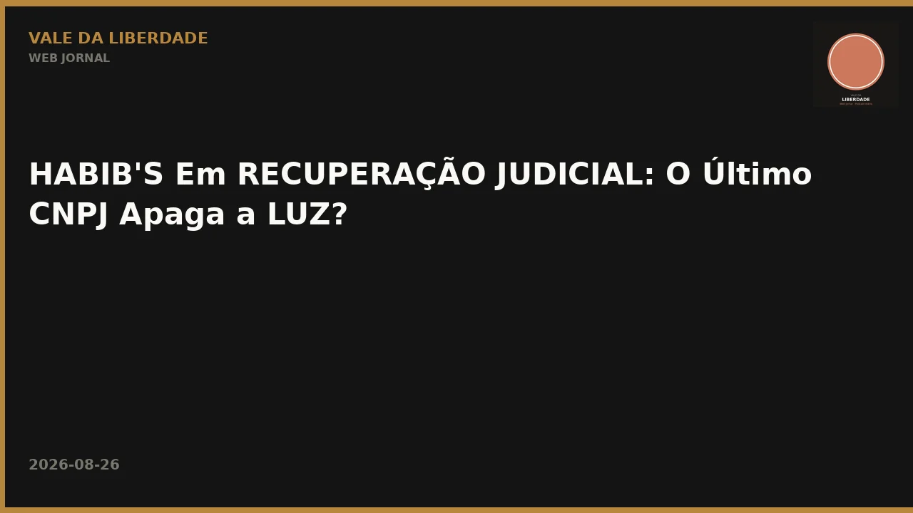 HABIB'S Em RECUPERAÇÃO JUDICIAL: O Último CNPJ Apaga a LUZ?
