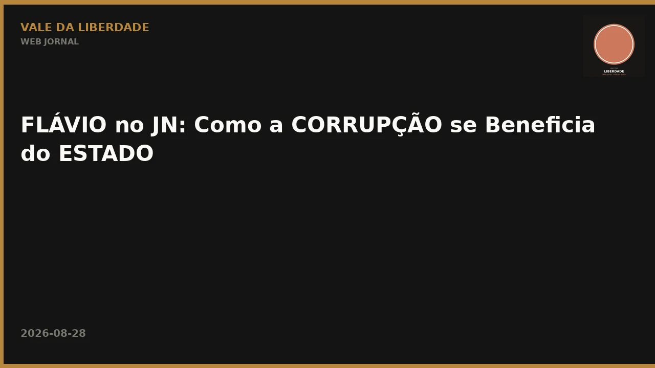 FLÁVIO no JN: Como a CORRUPÇÃO se Beneficia do ESTADO
