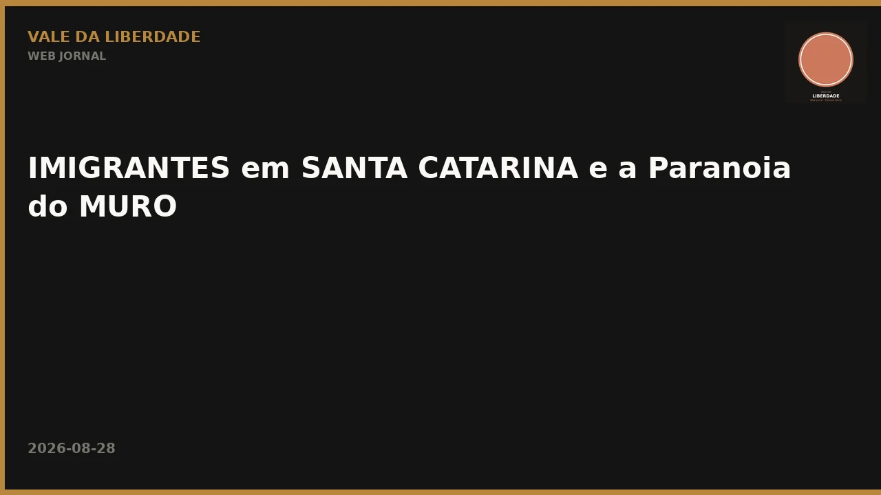 IMIGRANTES em SANTA CATARINA e a Paranoia do MURO